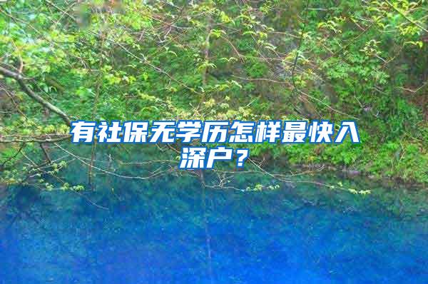 有社保无学历怎样最快入深户？