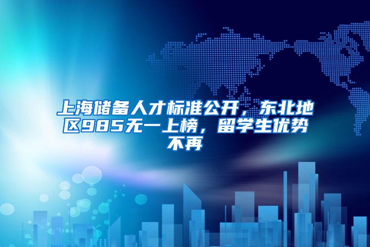 上海储备人才标准公开，东北地区985无一上榜，留学生优势不再