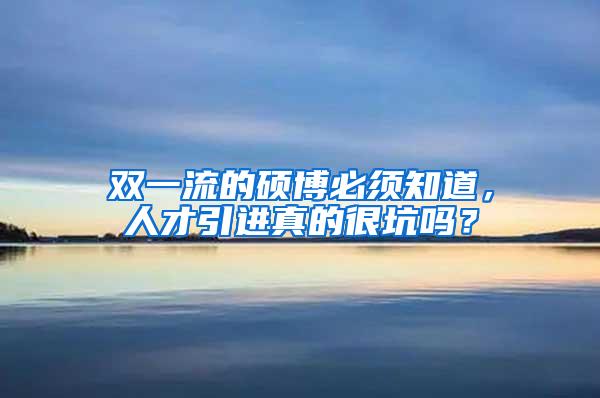 双一流的硕博必须知道，人才引进真的很坑吗？