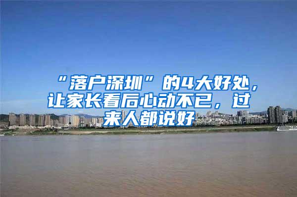 “落户深圳”的4大好处，让家长看后心动不已，过来人都说好
