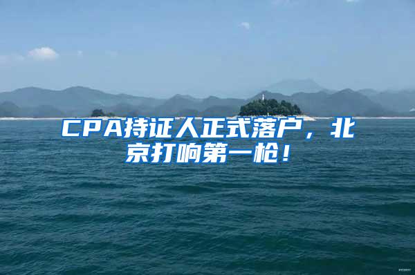 CPA持证人正式落户，北京打响第一枪！
