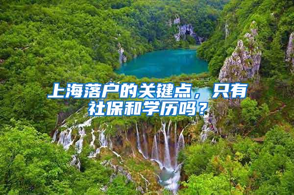 上海落户的关键点，只有社保和学历吗？