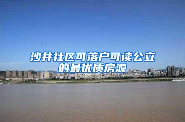 沙井社区可落户可读公立的最优质房源