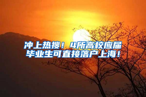冲上热搜！4所高校应届毕业生可直接落户上海！