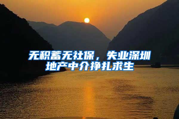 无积蓄无社保，失业深圳地产中介挣扎求生