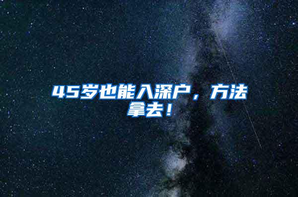 45岁也能入深户，方法拿去！