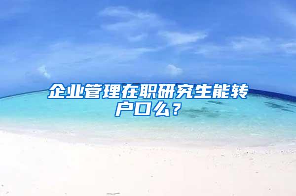 企业管理在职研究生能转户口么？