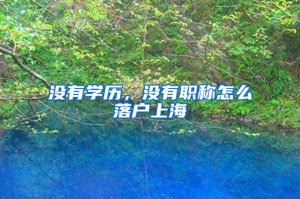 没有学历，没有职称怎么落户上海