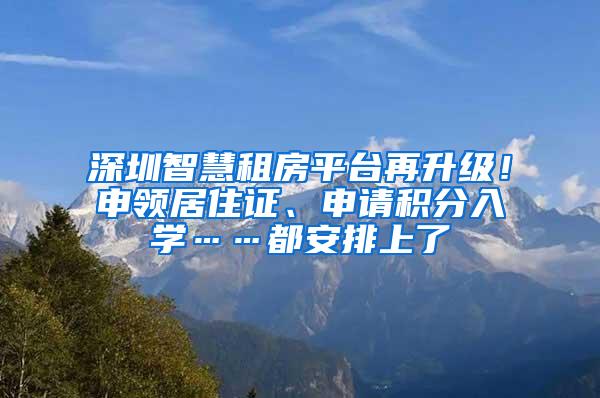 深圳智慧租房平台再升级！申领居住证、申请积分入学……都安排上了