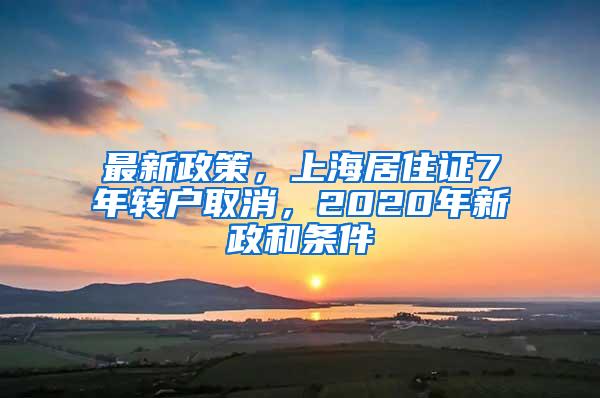 最新政策，上海居住证7年转户取消，2020年新政和条件