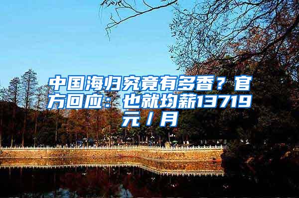 中国海归究竟有多香？官方回应：也就均薪13719元／月