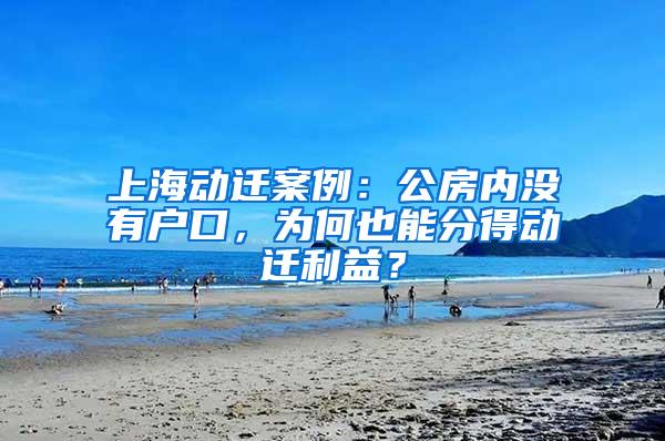 上海动迁案例：公房内没有户口，为何也能分得动迁利益？