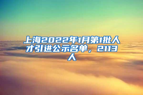 上海2022年1月第1批人才引进公示名单，2113人