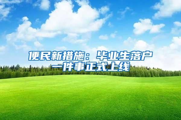 便民新措施：毕业生落户一件事正式上线