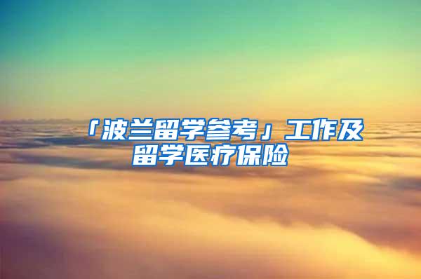 「波兰留学参考」工作及留学医疗保险