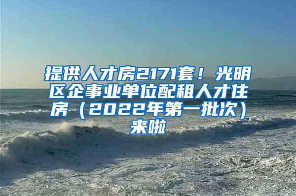 提供人才房2171套！光明区企事业单位配租人才住房（2022年第一批次）来啦