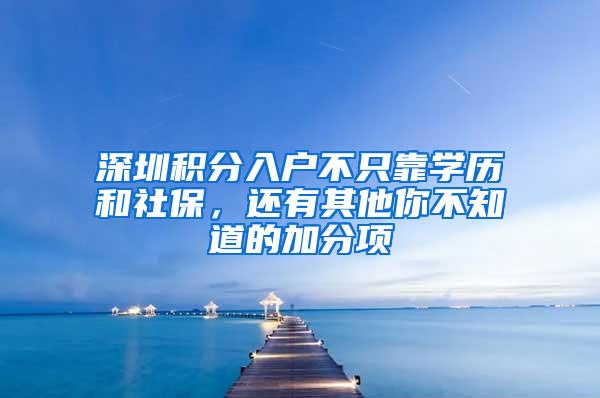 深圳积分入户不只靠学历和社保，还有其他你不知道的加分项