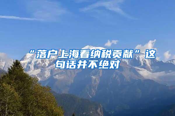 “落户上海看纳税贡献”这句话并不绝对