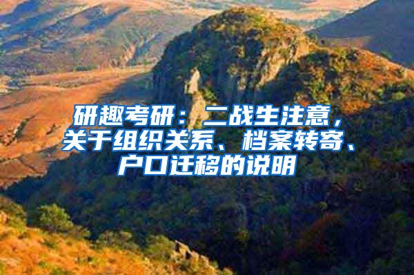 研趣考研：二战生注意，关于组织关系、档案转寄、户口迁移的说明