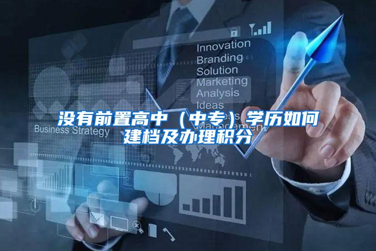 没有前置高中（中专）学历如何建档及办理积分