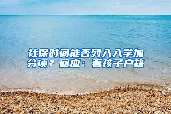 社保时间能否列入入学加分项？回应：看孩子户籍