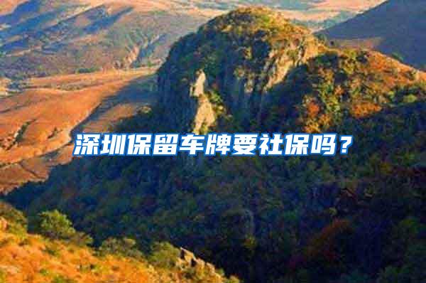 深圳保留车牌要社保吗？