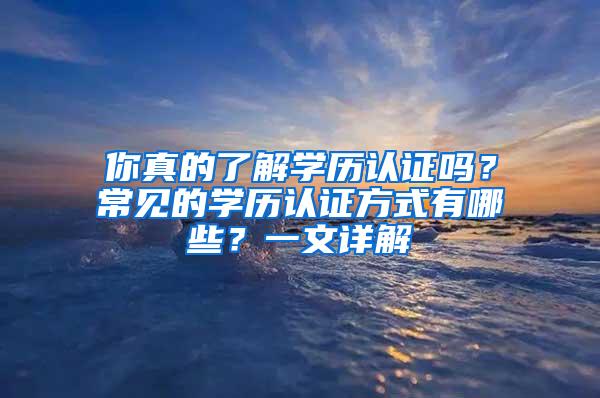 你真的了解学历认证吗？常见的学历认证方式有哪些？一文详解