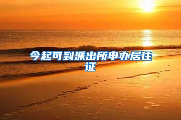 今起可到派出所申办居住证