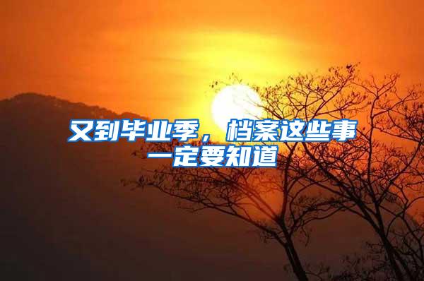 又到毕业季，档案这些事一定要知道