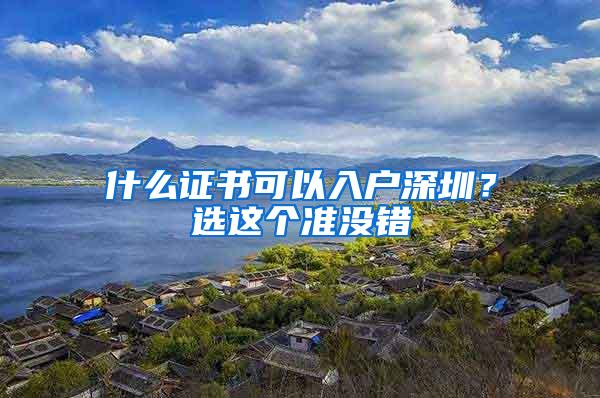 什么证书可以入户深圳？选这个准没错