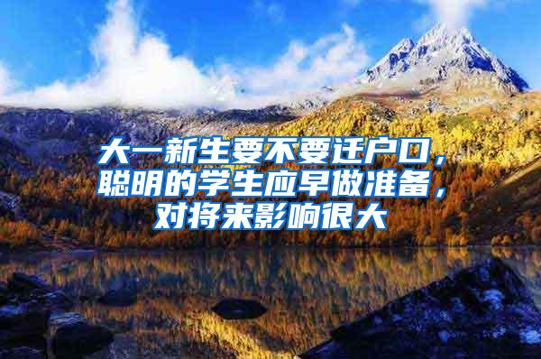 大一新生要不要迁户口，聪明的学生应早做准备，对将来影响很大