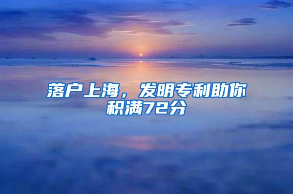 落户上海，发明专利助你积满72分