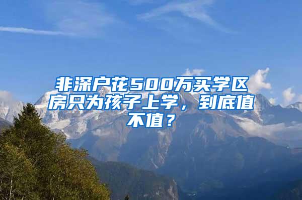 非深户花500万买学区房只为孩子上学，到底值不值？
