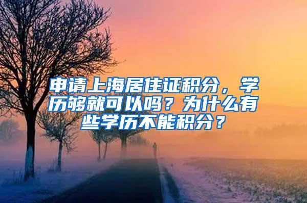 申请上海居住证积分，学历够就可以吗？为什么有些学历不能积分？