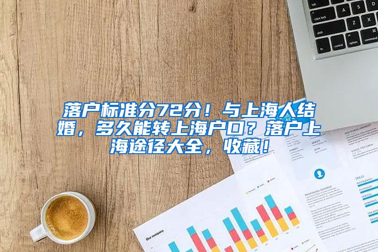 落户标准分72分！与上海人结婚，多久能转上海户口？落户上海途径大全，收藏！