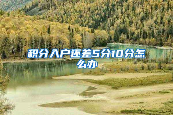 积分入户还差5分10分怎么办