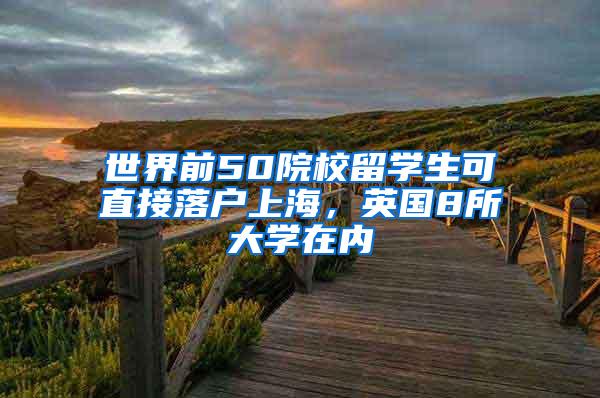世界前50院校留学生可直接落户上海，英国8所大学在内