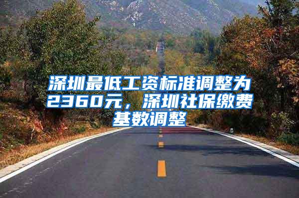 深圳最低工资标准调整为2360元，深圳社保缴费基数调整