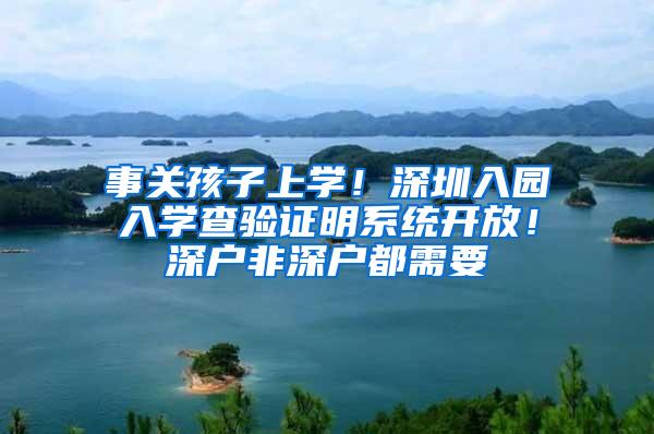 事关孩子上学！深圳入园入学查验证明系统开放！深户非深户都需要