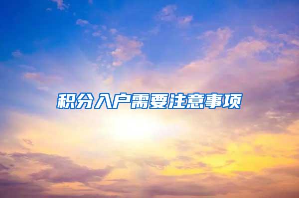 积分入户需要注意事项