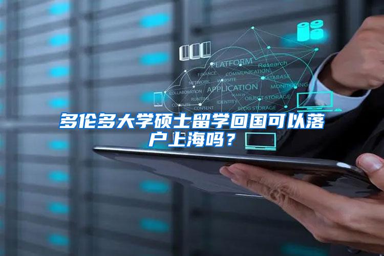 多伦多大学硕士留学回国可以落户上海吗？