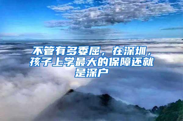 不管有多委屈，在深圳，孩子上学最大的保障还就是深户