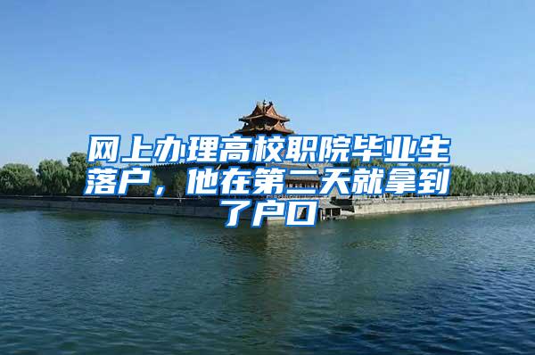 网上办理高校职院毕业生落户，他在第二天就拿到了户口