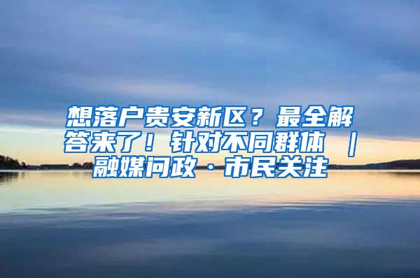 想落户贵安新区？最全解答来了！针对不同群体→｜融媒问政·市民关注