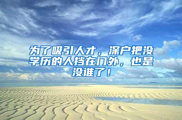 为了吸引人才，深户把没学历的人挡在门外，也是没谁了！