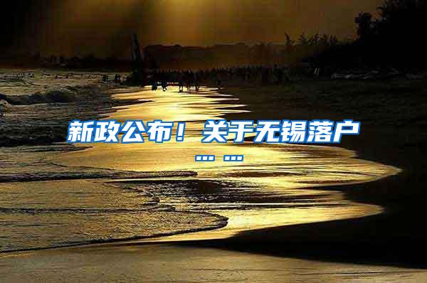 新政公布！关于无锡落户……