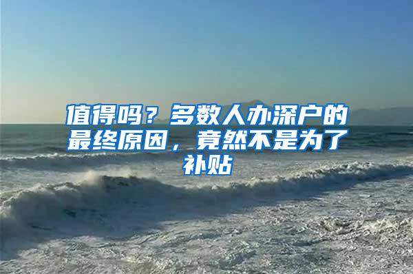 值得吗？多数人办深户的最终原因，竟然不是为了补贴