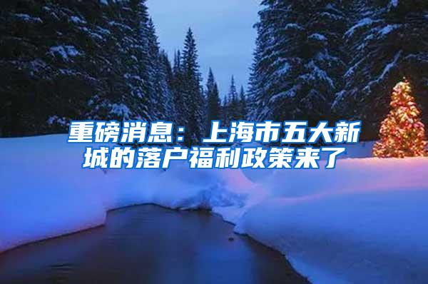 重磅消息：上海市五大新城的落户福利政策来了