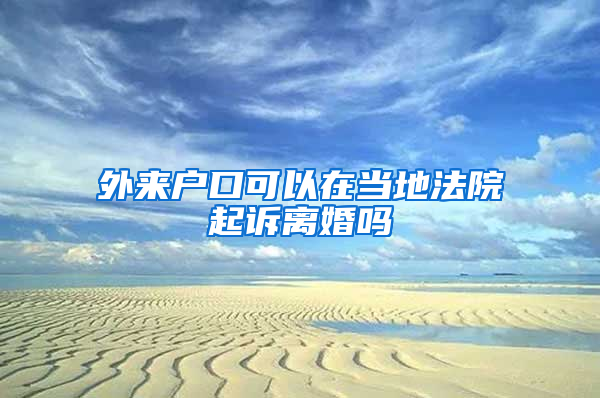 外来户口可以在当地法院起诉离婚吗