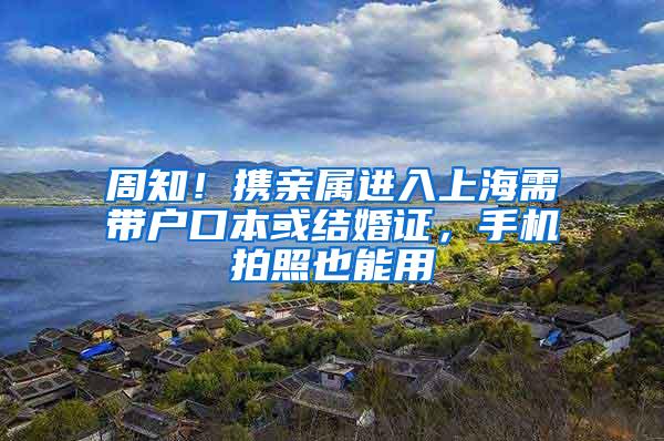 周知！携亲属进入上海需带户口本或结婚证，手机拍照也能用